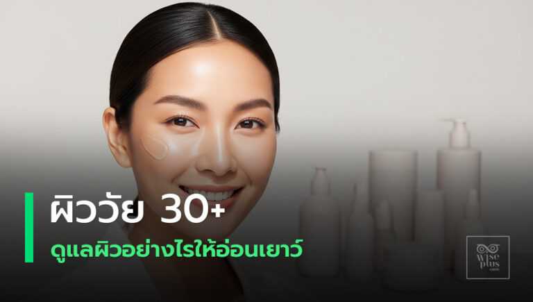 ผิววัย 30+ สุขภาพดีอ่อนเยาว์ด้วยการดูแลอย่างถูกวิธี