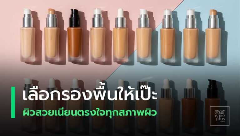 คู่มือเลือกรองพื้นที่ตรงสภาพผิวและลุคที่ต้องการ