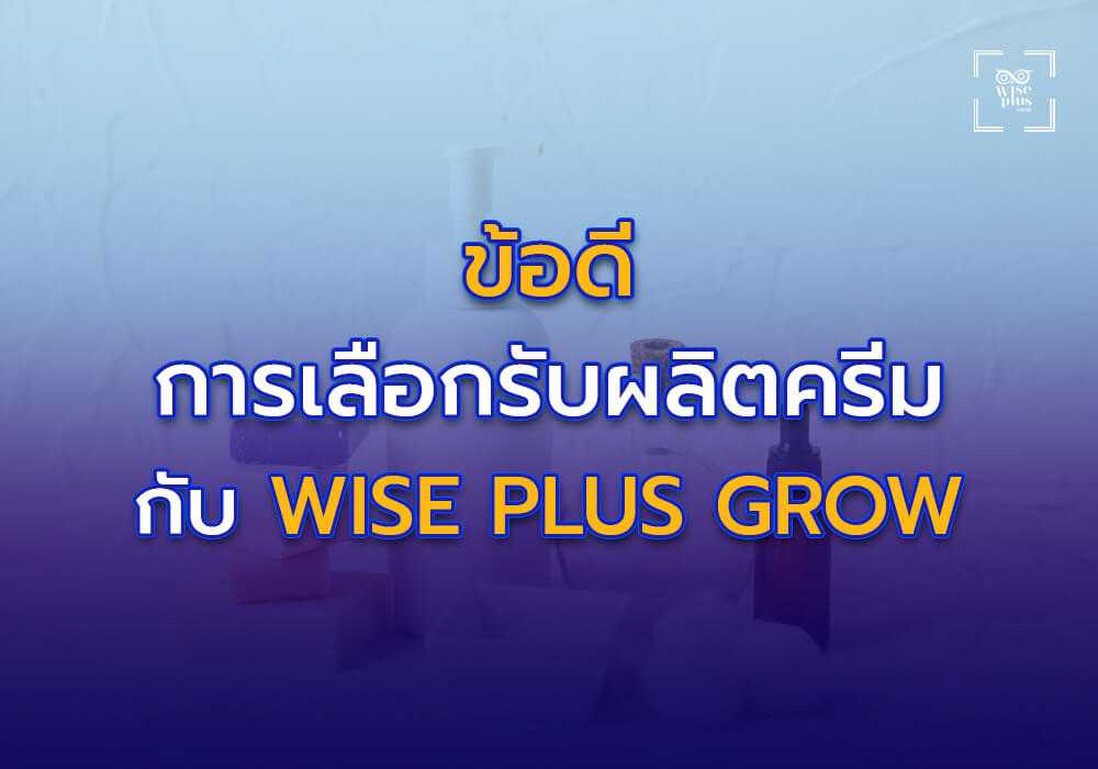 ข้อดีของการเลือกรับผลิตครีมกับ Wise Plus Grow