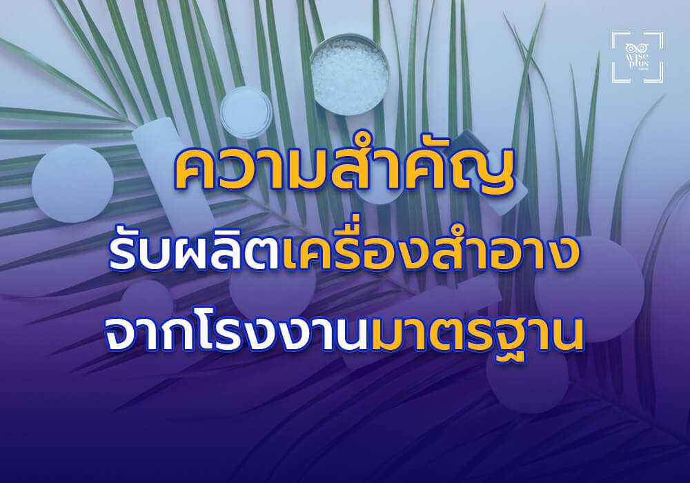 ความสำคัญของการเลือก รับผลิตเครื่องสำอาง จากโรงงานที่ได้มาตรฐาน