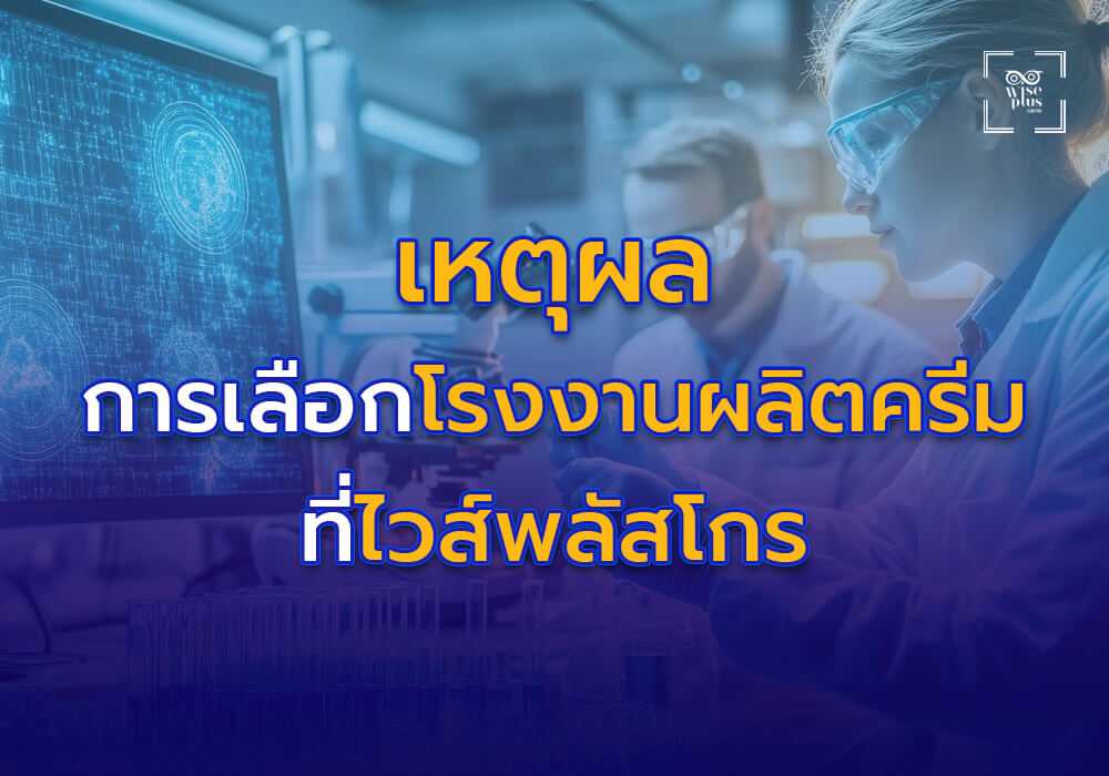 เหตุผลที่ผู้ประกอบการเลือก โรงงานผลิตครีม ที่ไวส์พลัสโกร