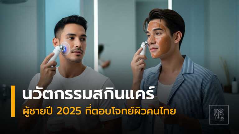 นวัตกรรมสกินแคร์ผู้ชายปี 2025 ที่ตอบโจทย์ผิวคนไทย