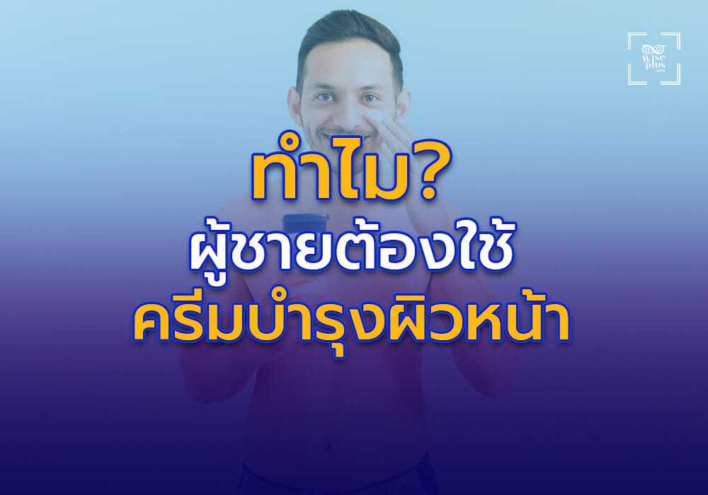 ทำไมผู้ชายต้องใช้ครีมบำรุงผิวหน้า