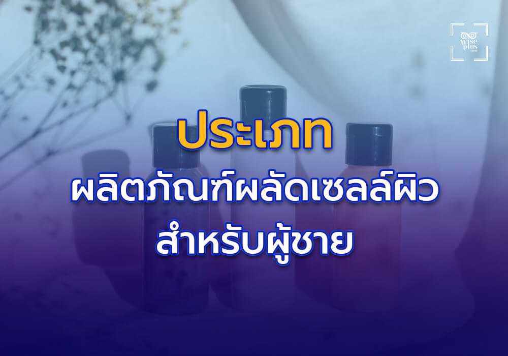 ประเภทของผลิตภัณฑ์ผลัดเซลล์ผิวสำหรับผู้ชาย