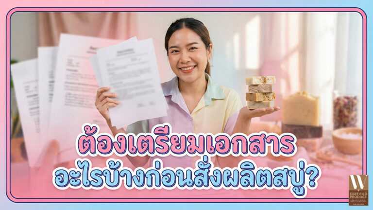 เอกสารที่ต้องเตรียมก่อนสั่งผลิตสบู่สำหรับการขึ้นทะเบียนและการผลิตอย่างถูกต้อง