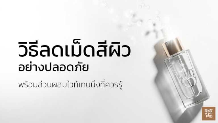 วิธีลดเม็ดสีผิวอย่างปลอดภัยด้วยส่วนผสมไวท์เทนนิ่ง