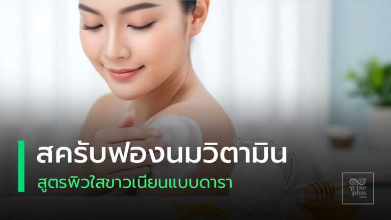 สครับฟองนมวิตามินช่วยให้ผิวขาวใสออร่าแบบปลอดภัย