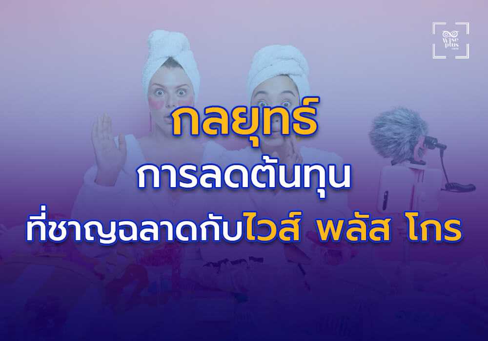 กลยุทธ์การลดต้นทุนที่ชาญฉลาดกับไวส์ พลัส โกร