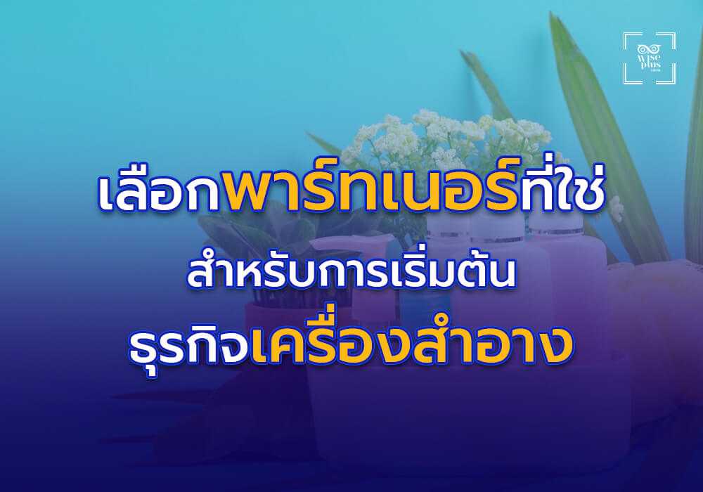 เลือกพาร์ทเนอร์ที่ใช่ สำหรับการเริ่มต้นธุรกิจเครื่องสำอาง
