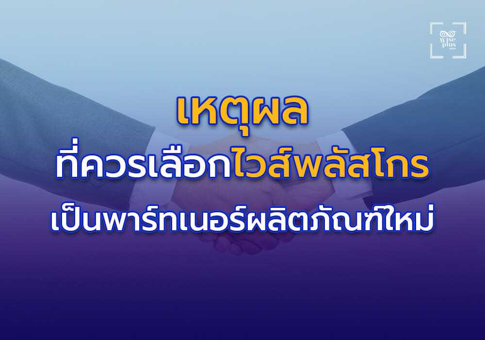 เหตุผลที่ควรเลือกไวส์พลัสโกรเป็นพาร์ทเนอร์ในการพัฒนาผลิตภัณฑ์ใหม่