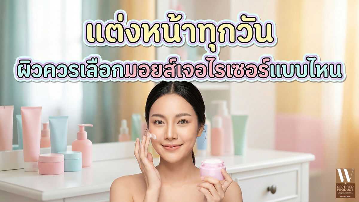 แต่งหน้าทุกวันควรเลือกมอยส์เจอไรเซอร์แบบไหน